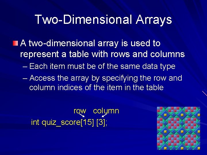 Two-Dimensional Arrays A two-dimensional array is used to represent a table with rows and