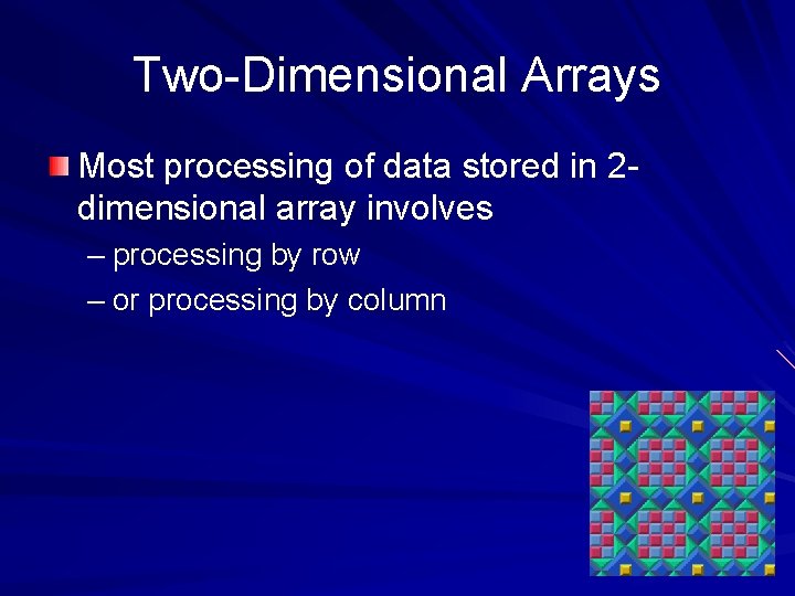 Two-Dimensional Arrays Most processing of data stored in 2 dimensional array involves – processing