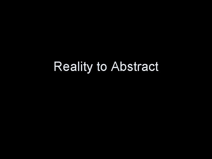 Reality to Abstract 