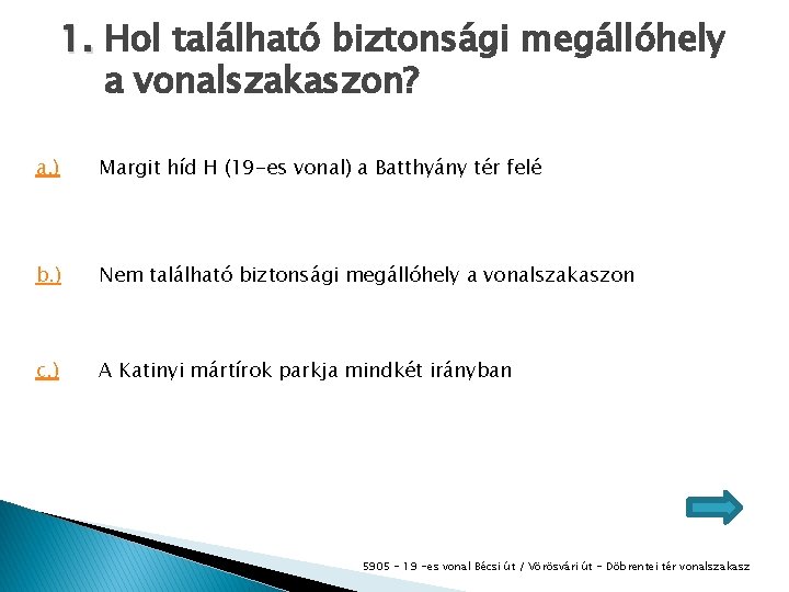1. Hol található biztonsági megállóhely a vonalszakaszon? a. ) Margit híd H (19 -es