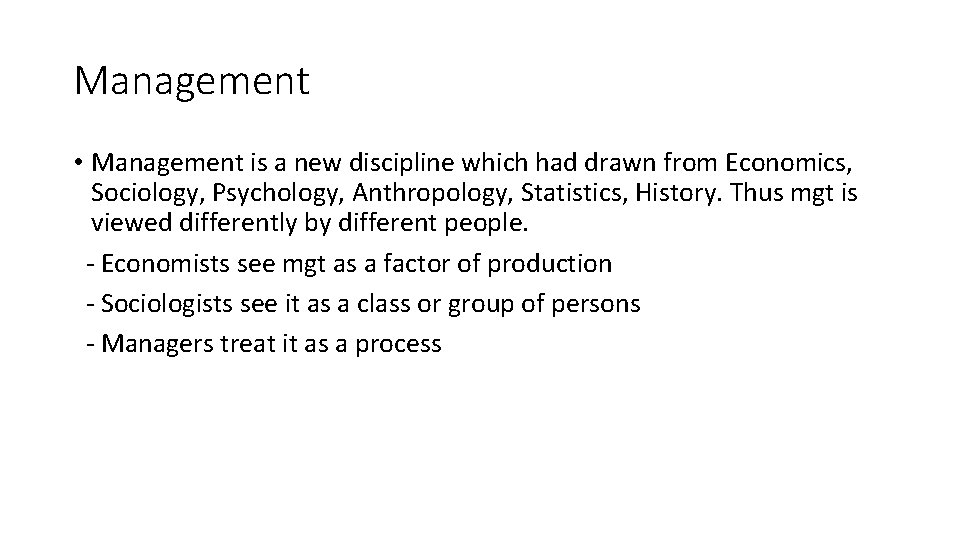 Management • Management is a new discipline which had drawn from Economics, Sociology, Psychology,