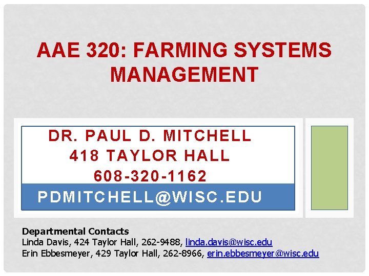 AAE 320: FARMING SYSTEMS MANAGEMENT DR. P AUL D. MITCHELL 418 TAYLOR HALL 608