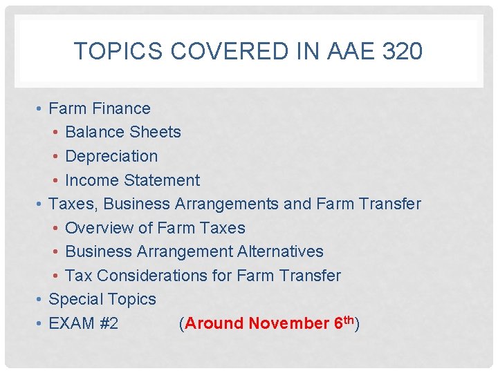TOPICS COVERED IN AAE 320 • Farm Finance • Balance Sheets • Depreciation •