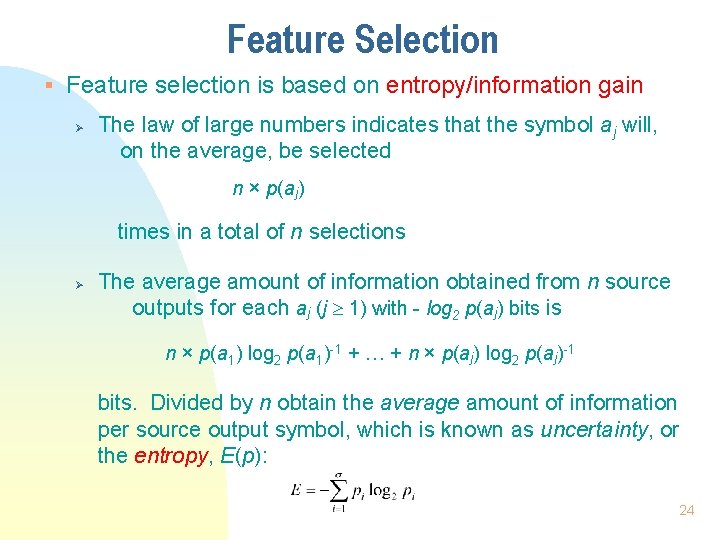 Feature Selection § Feature selection is based on entropy/information gain Ø The law of