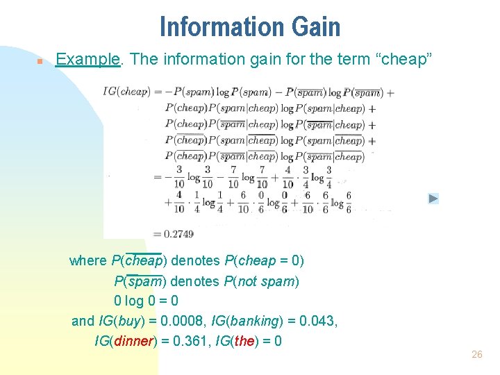 Information Gain n Example. The information gain for the term “cheap” where P(cheap) denotes