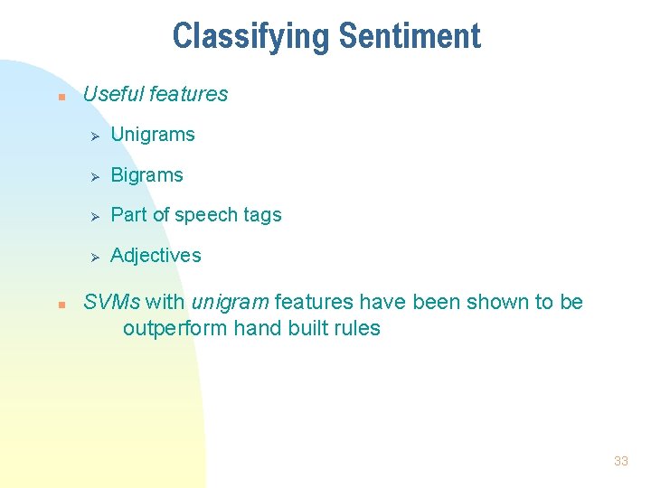 Classifying Sentiment n n Useful features Ø Unigrams Ø Bigrams Ø Part of speech