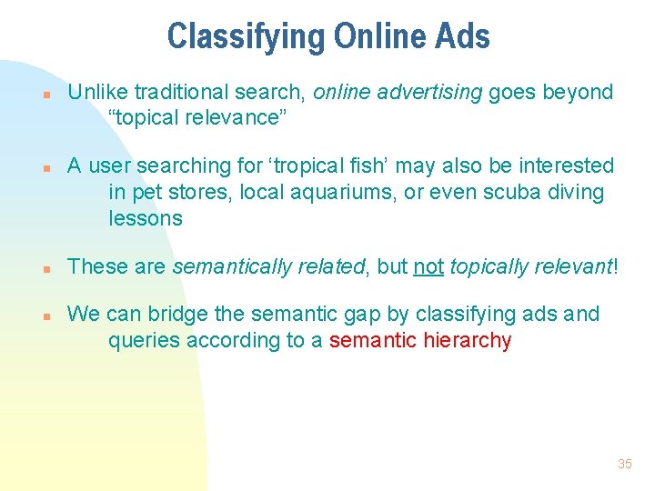 Classifying Online Ads n n Unlike traditional search, online advertising goes beyond “topical relevance”