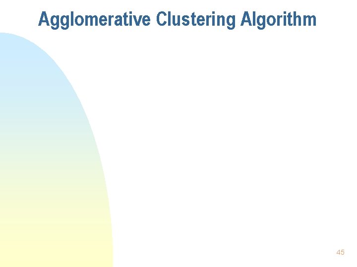 Agglomerative Clustering Algorithm 45 