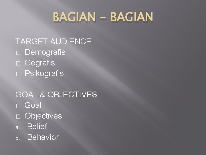 BAGIAN - BAGIAN TARGET AUDIENCE � Demografis � Gegrafis � Psikografis GOAL & OBJECTIVES