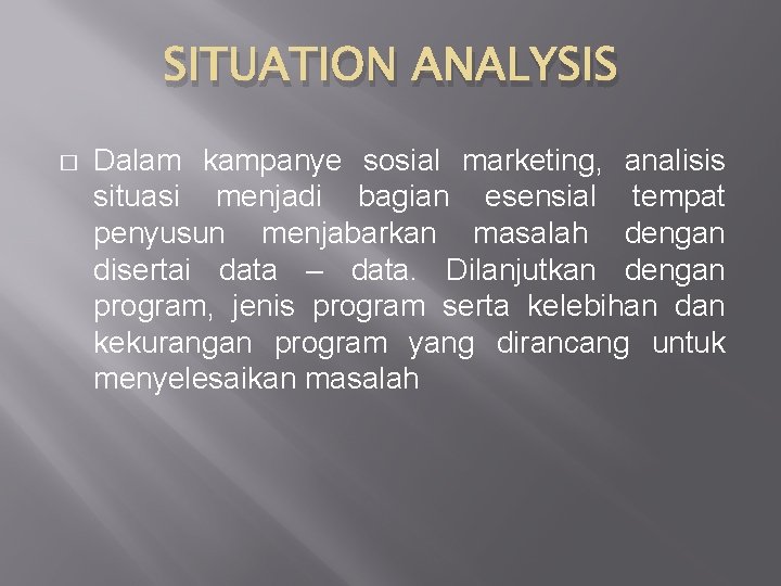 SITUATION ANALYSIS � Dalam kampanye sosial marketing, analisis situasi menjadi bagian esensial tempat penyusun