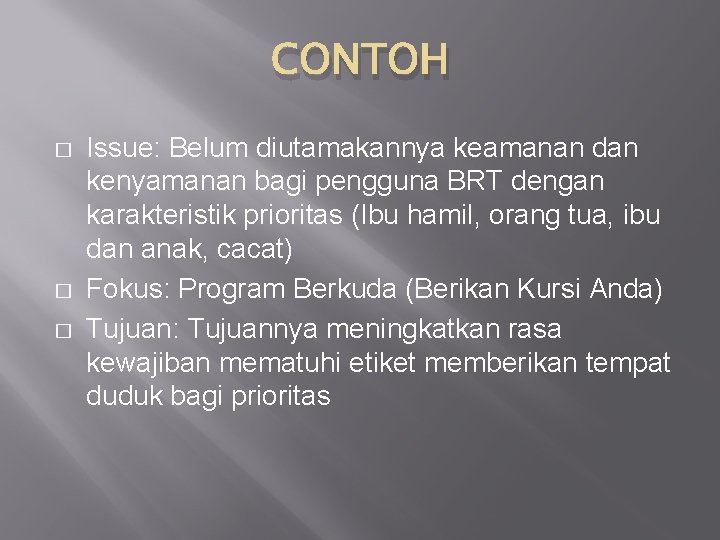 CONTOH � � � Issue: Belum diutamakannya keamanan dan kenyamanan bagi pengguna BRT dengan