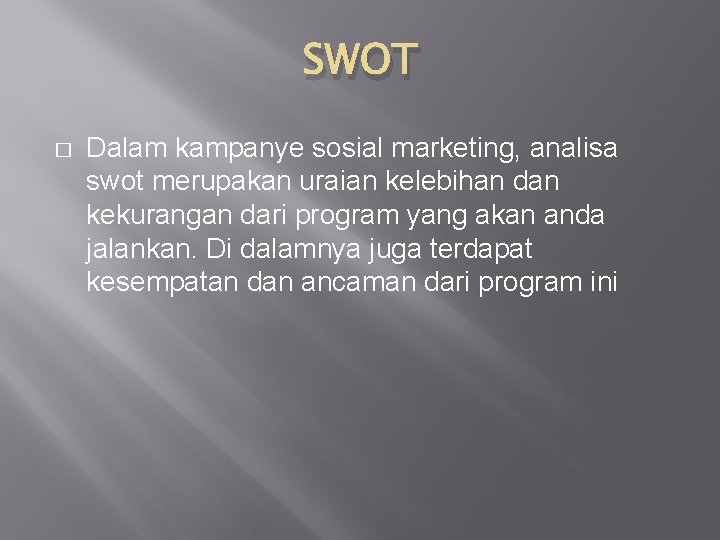 SWOT � Dalam kampanye sosial marketing, analisa swot merupakan uraian kelebihan dan kekurangan dari