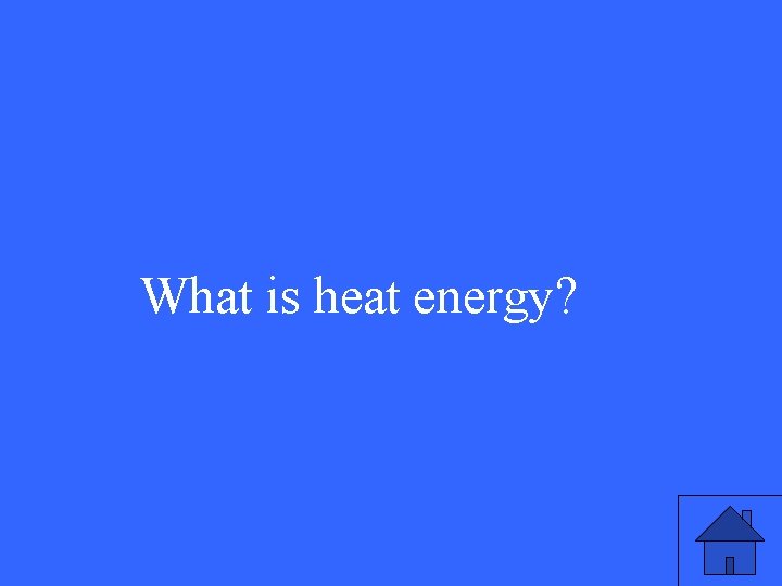 What is heat energy? 