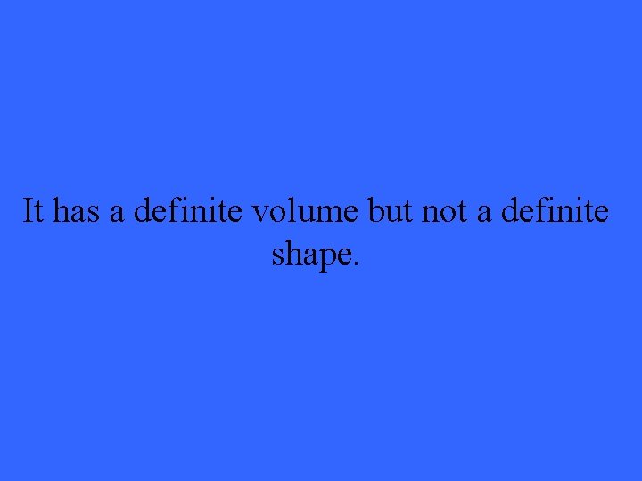 It has a definite volume but not a definite shape. 