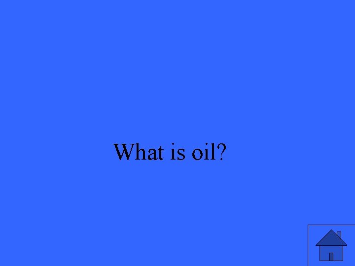 What is oil? 