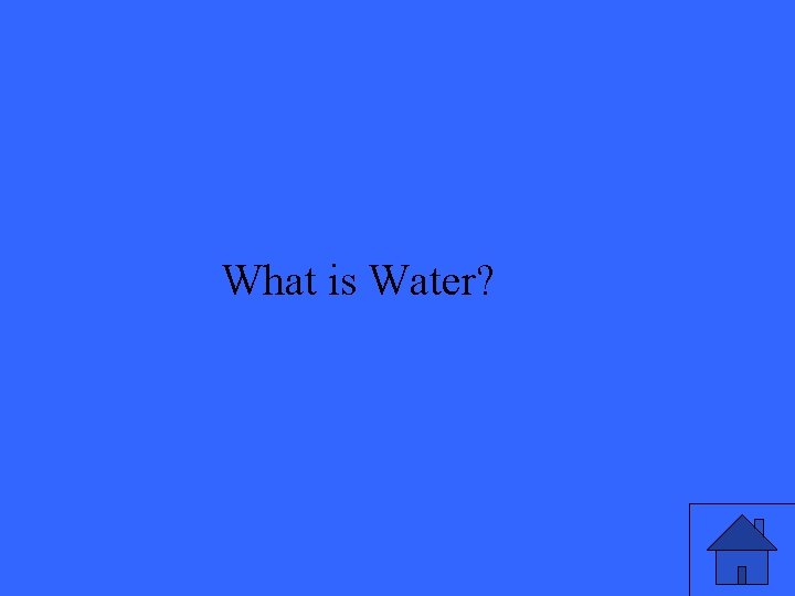 What is Water? 