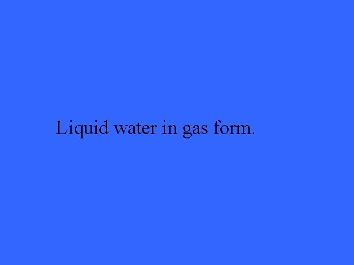 Liquid water in gas form. 