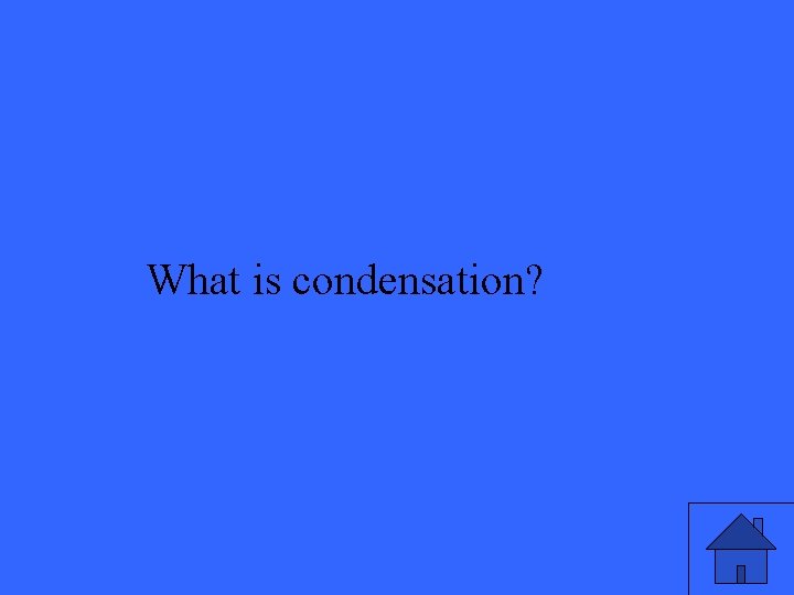 What is condensation? 