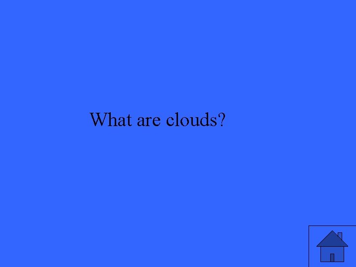 What are clouds? 