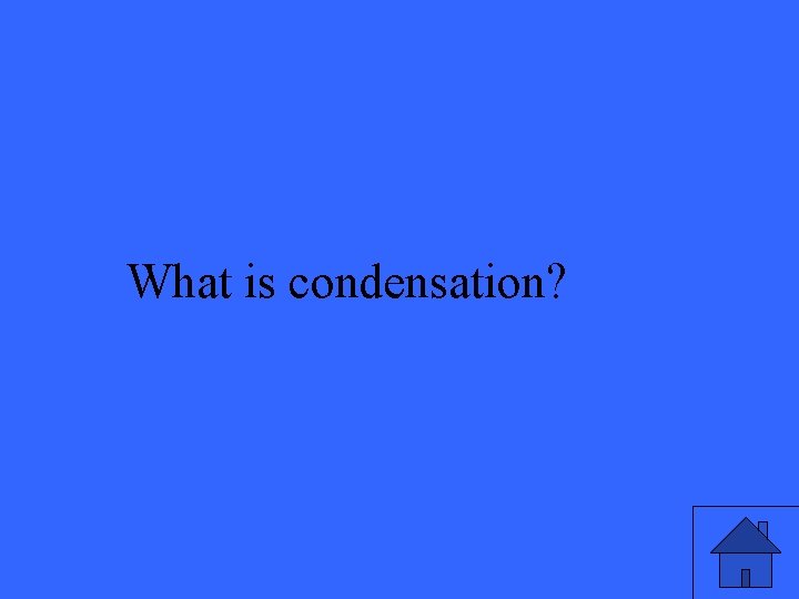 What is condensation? 