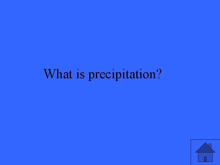 What is precipitation? 