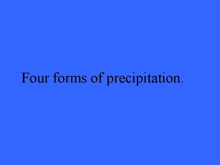 Four forms of precipitation. 