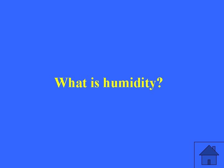 What is humidity? 