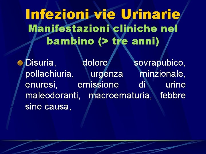 Infezioni vie Urinarie Manifestazioni cliniche nel bambino (> tre anni) Disuria, dolore sovrapubico, pollachiuria,