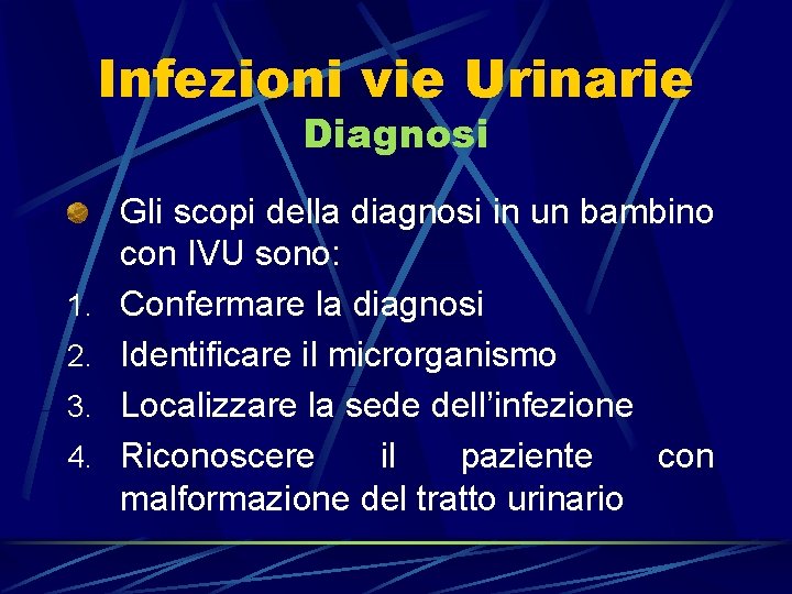 Infezioni vie Urinarie Diagnosi 1. 2. 3. 4. Gli scopi della diagnosi in un