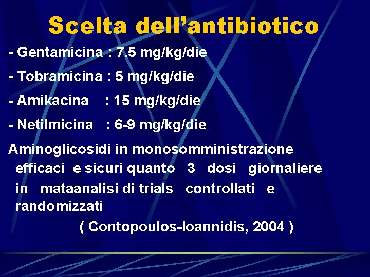 Scelta dell’antibiotico - Gentamicina : 7. 5 mg/kg/die - Tobramicina : 5 mg/kg/die -