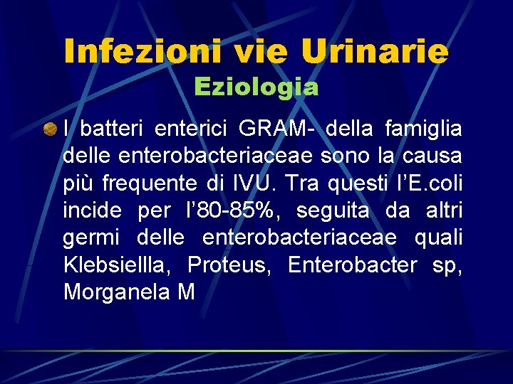 Infezioni vie Urinarie Eziologia I batteri enterici GRAM- della famiglia delle enterobacteriaceae sono la