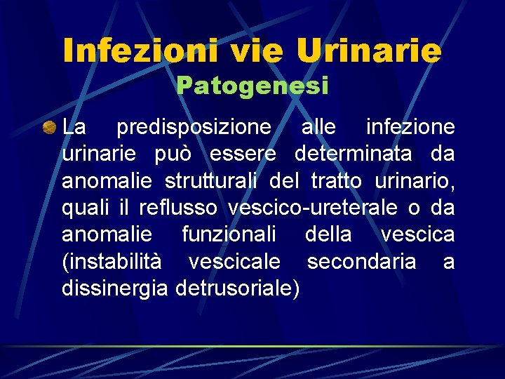 Infezioni vie Urinarie Patogenesi La predisposizione alle infezione urinarie può essere determinata da anomalie