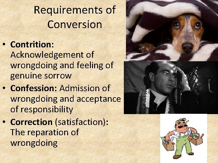 Requirements of Conversion • Contrition: Acknowledgement of wrongdoing and feeling of genuine sorrow • Requirements of Conversion • Contrition: Acknowledgement of wrongdoing and feeling of genuine sorrow •