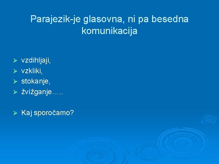 Parajezik-je glasovna, ni pa besedna komunikacija Ø vzdihljaji, vzkliki, stokanje, žvižganje…. . Ø Kaj