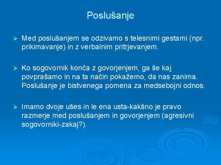 Poslušanje Ø Med poslušanjem se odzivamo s telesnimi gestami (npr. prikimavanje) in z verbalnim