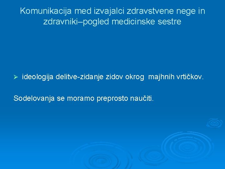 Komunikacija med izvajalci zdravstvene nege in zdravniki–pogled medicinske sestre Ø ideologija delitve-zidanje zidov okrog