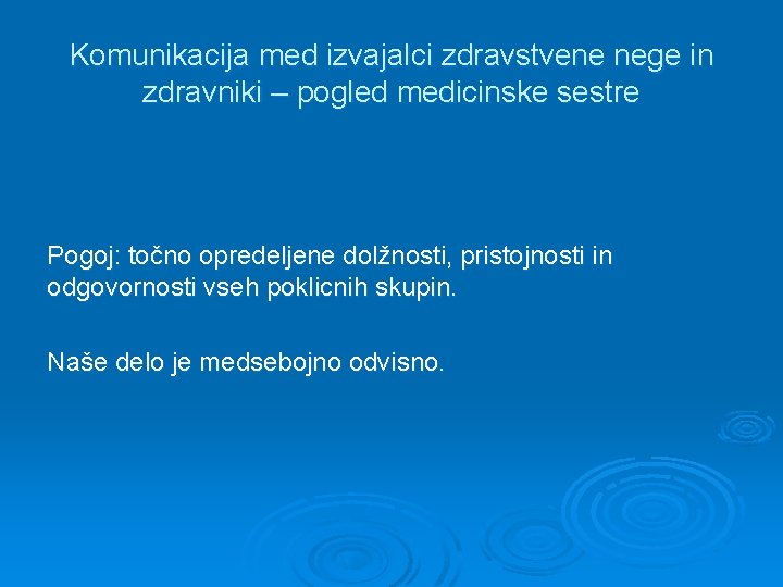 Komunikacija med izvajalci zdravstvene nege in zdravniki – pogled medicinske sestre Pogoj: točno opredeljene