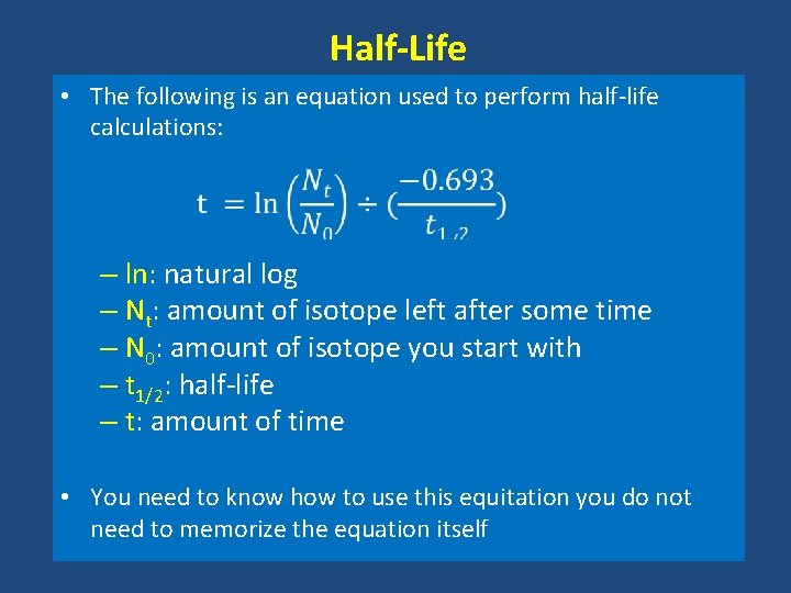 Half-Life • The following is an equation used to perform half-life calculations: – ln: