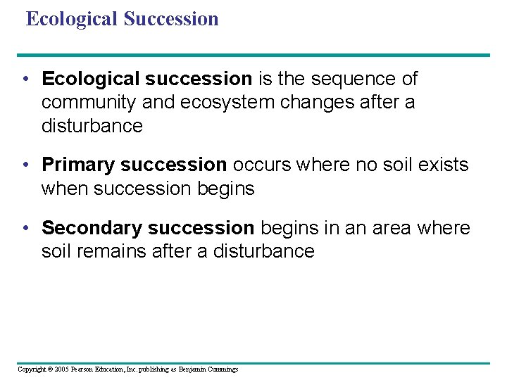 Ecological Succession • Ecological succession is the sequence of community and ecosystem changes after