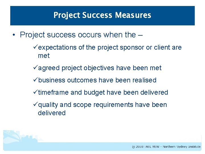 Project Success Measures • Project success occurs when the – üexpectations of the project