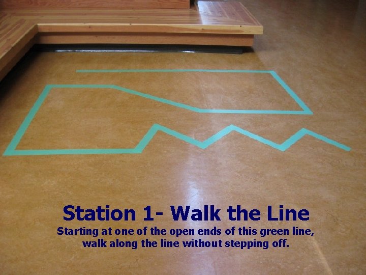 Station 1 - Walk the Line Starting at one of the open ends of