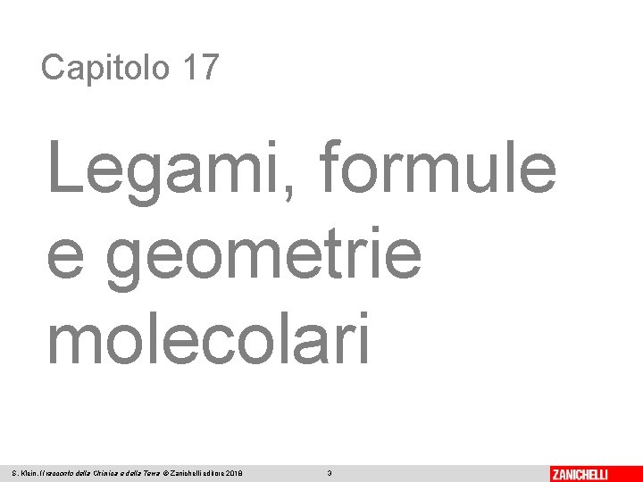 Capitolo 17 Legami, formule e geometrie molecolari S. Klein, Il racconto della Chimica e