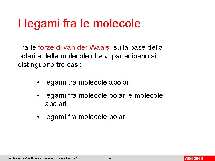 I legami fra le molecole Tra le forze di van der Waals, sulla base