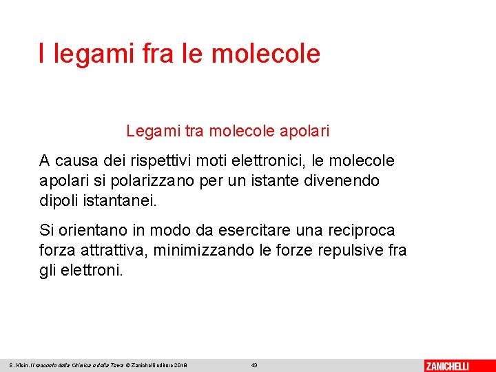 I legami fra le molecole Legami tra molecole apolari A causa dei rispettivi moti