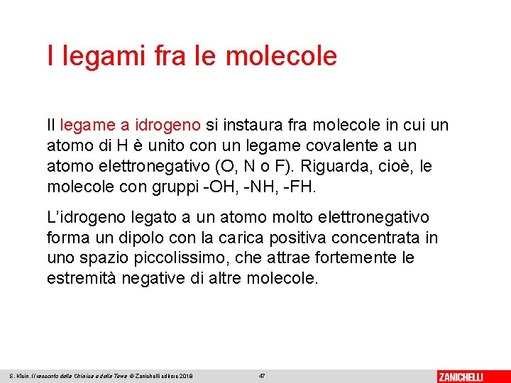 I legami fra le molecole Il legame a idrogeno si instaura fra molecole in