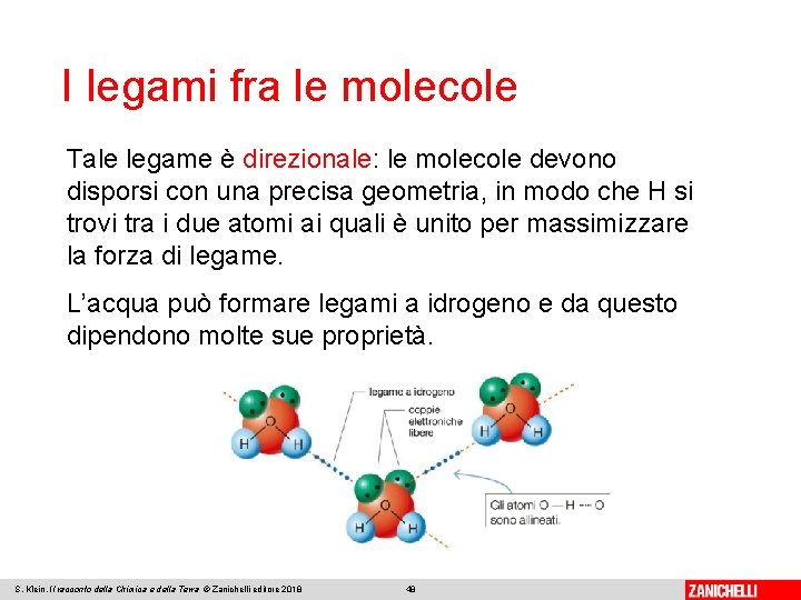 I legami fra le molecole Tale legame è direzionale: le molecole devono disporsi con