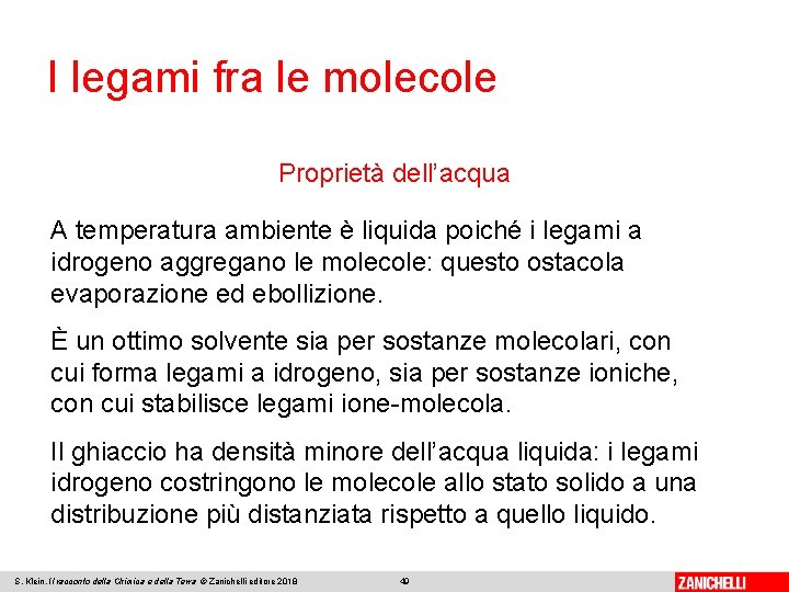 I legami fra le molecole Proprietà dell’acqua A temperatura ambiente è liquida poiché i