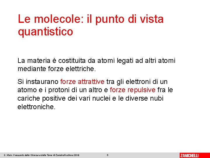 Le molecole: il punto di vista quantistico La materia è costituita da atomi legati