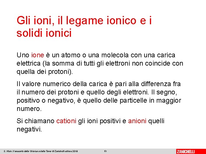 Gli ioni, il legame ionico e i solidi ionici Uno ione è un atomo