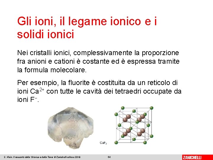 Gli ioni, il legame ionico e i solidi ionici Nei cristalli ionici, complessivamente la